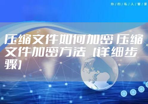 压缩文件如何加密 压缩文件加密方法【详细步骤】