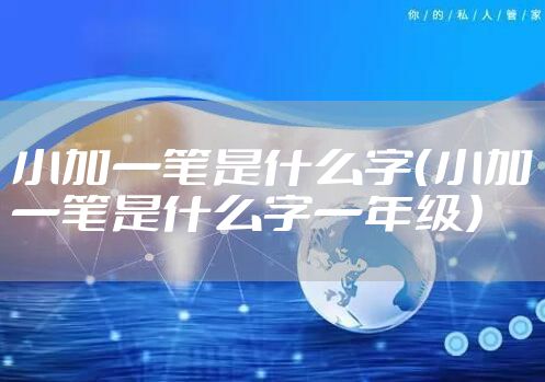小加一笔是什么字（小加一笔是什么字一年级）