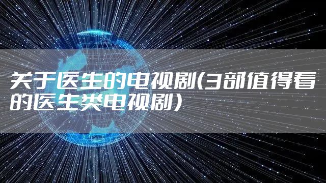 关于医生的电视剧（3部值得看的医生类电视剧）
