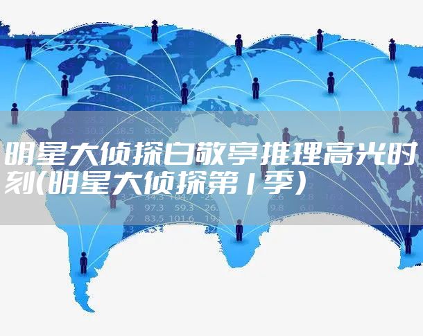 明星大侦探白敬亭推理高光时刻（明星大侦探第1季）