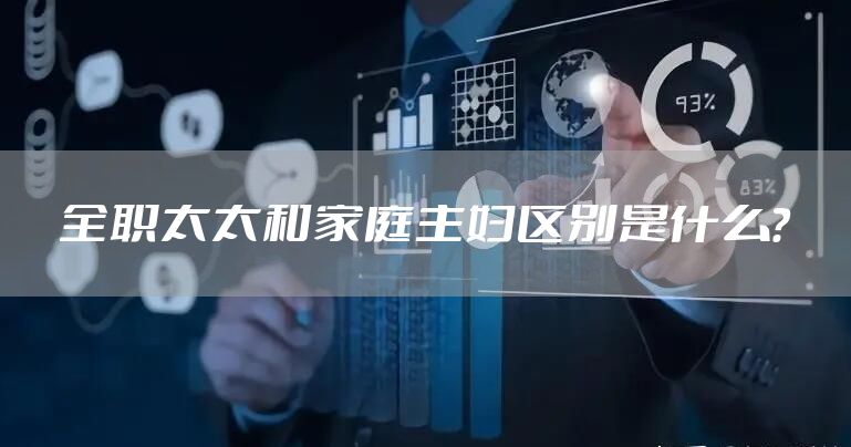 全职太太和家庭主妇区别是什么？