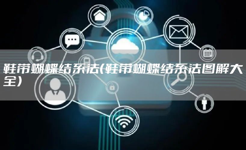鞋带蝴蝶结系法（鞋带蝴蝶结系法图解大全）