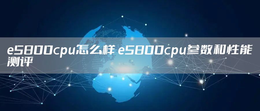 e5800cpu怎么样 e5800cpu参数和性能测评