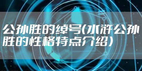 公孙胜的绰号（水浒公孙胜的性格特点介绍）
