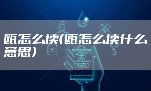 瓯怎么读（瓯怎么读什么意思）