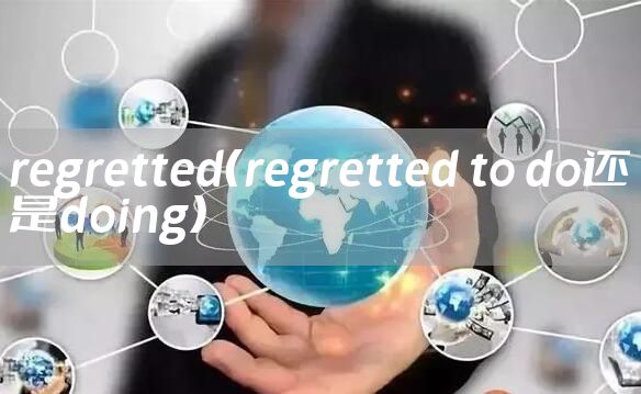 regretted（regretted to do还是doing）