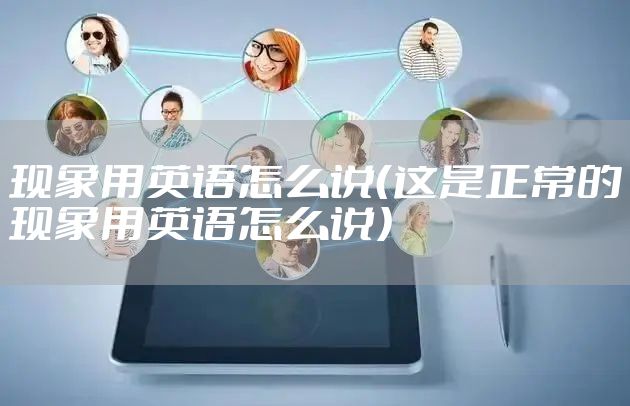 现象用英语怎么说（这是正常的现象用英语怎么说）