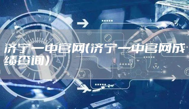 济宁一中官网（济宁一中官网成绩查询）