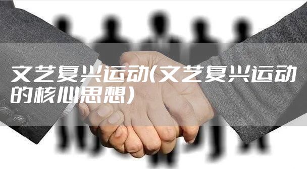 文艺复兴运动（文艺复兴运动的核心思想）