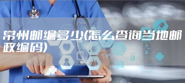 常州邮编多少(怎么查询当地邮政编码)
