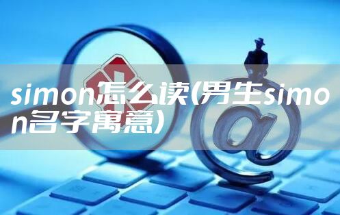 simon怎么读(男生simon名字寓意)