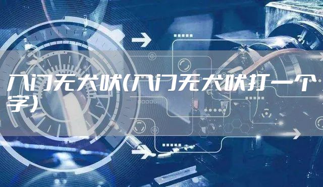 入门无犬吠（入门无犬吠打一个字）
