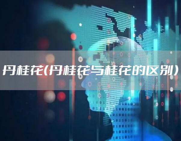 丹桂花（丹桂花与桂花的区别）