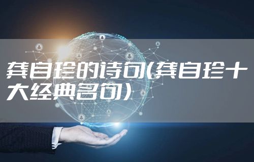 龚自珍的诗句（龚自珍十大经典名句）