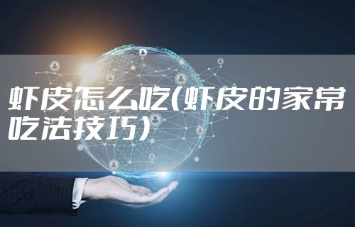 虾皮怎么吃（虾皮的家常吃法技巧）
