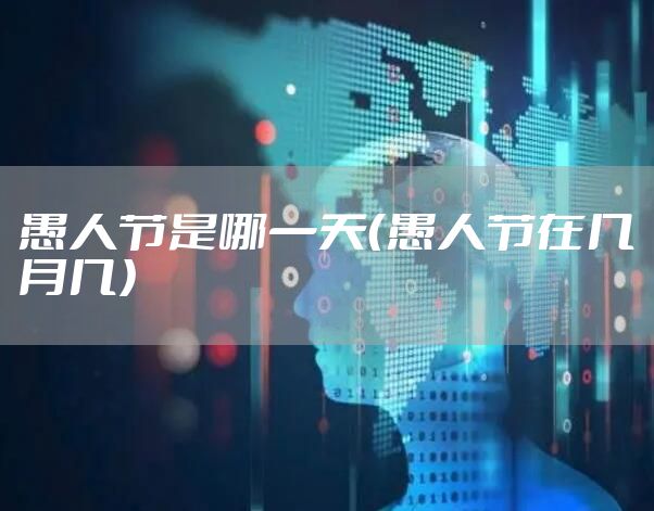 愚人节是哪一天（愚人节在几月几）