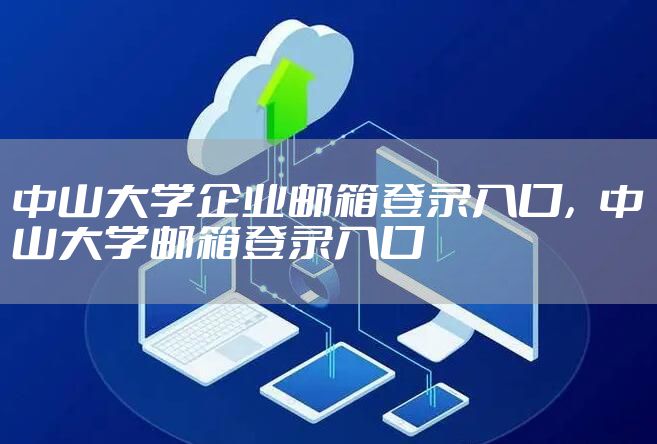 中山大学企业邮箱登录入口，中山大学邮箱登录入口