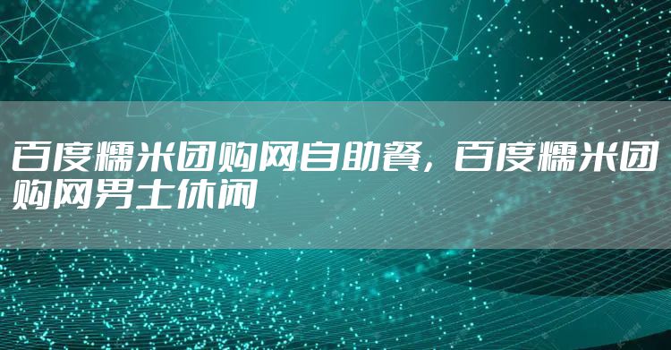 百度糯米团购网自助餐，百度糯米团购网男士休闲