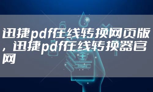 迅捷pdf在线转换网页版，迅捷pdf在线转换器官网