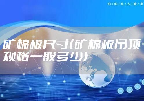 矿棉板尺寸（矿棉板吊顶规格一般多少）