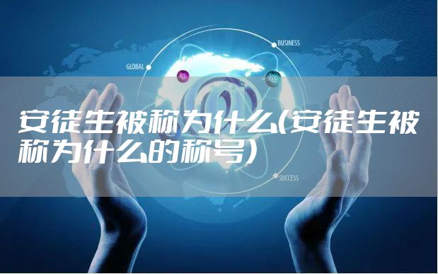 安徒生被称为什么（安徒生被称为什么的称号）