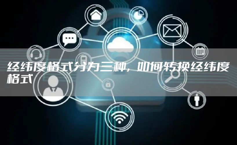 经纬度格式分为三种，如何转换经纬度格式