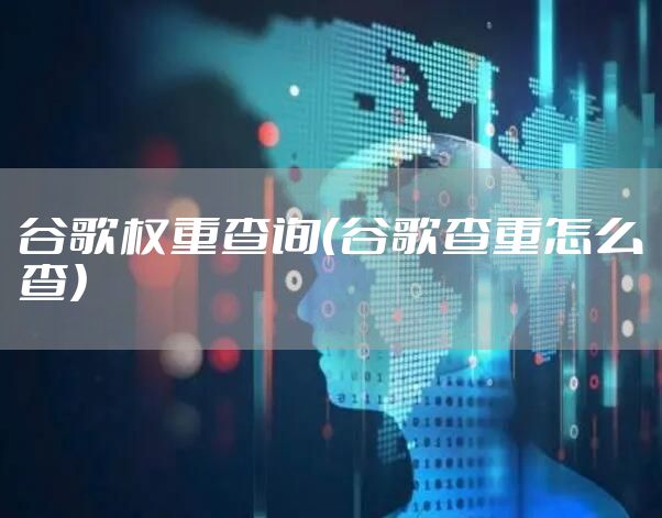谷歌权重查询（谷歌查重怎么查）