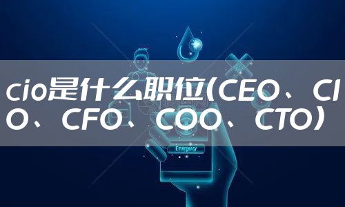 cio是什么职位（CEO、CIO、CFO、COO、CTO）