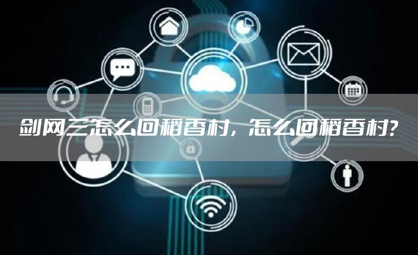 剑网三怎么回稻香村，怎么回稻香村?
