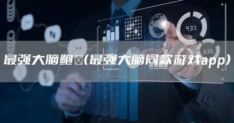 最强大脑鲍橒（最强大脑同款游戏app）