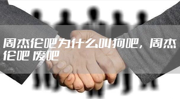 周杰伦吧为什么叫狗吧，周杰伦吧 废吧