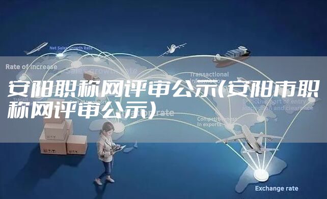安阳职称网评审公示（安阳市职称网评审公示）