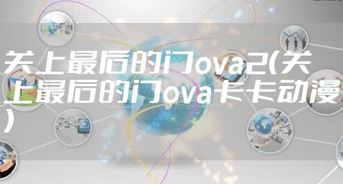 关上最后的门ova2（关上最后的门ova卡卡动漫）
