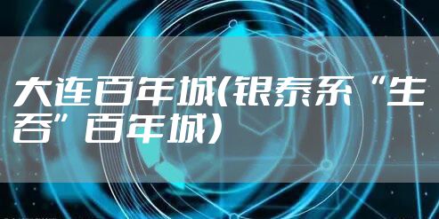 大连百年城（银泰系“生吞”百年城）