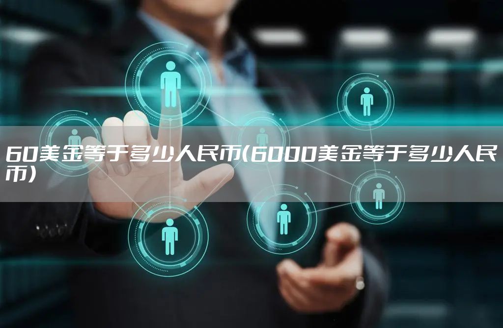 60美金等于多少人民币（6000美金等于多少人民币）