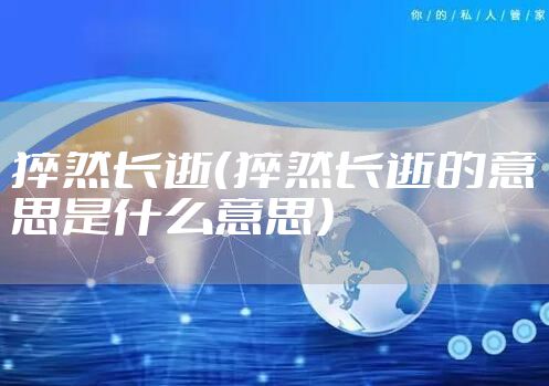 猝然长逝（猝然长逝的意思是什么意思）