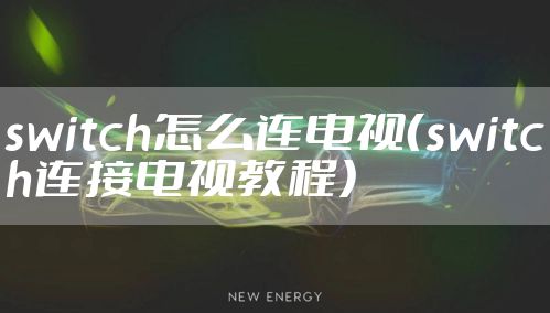 switch怎么连电视（switch连接电视教程）