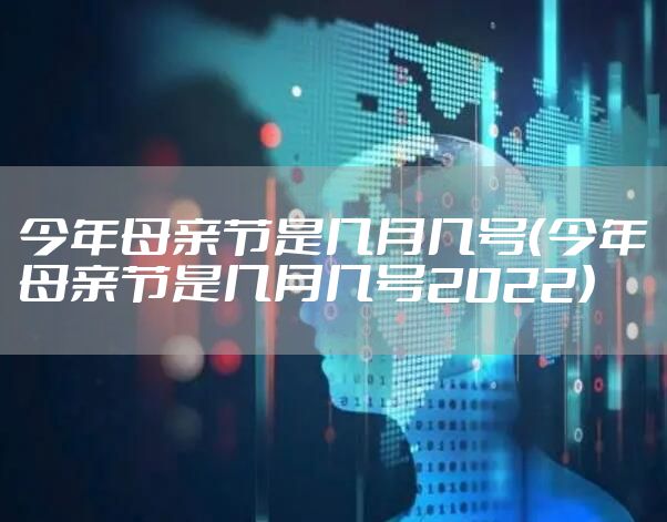 今年母亲节是几月几号（今年母亲节是几月几号2022）