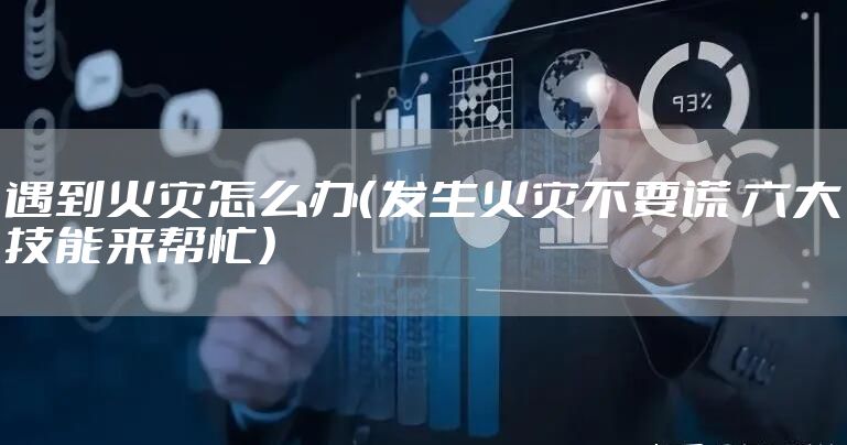 遇到火灾怎么办（发生火灾不要慌 六大技能来帮忙）