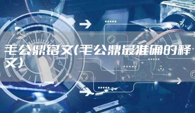 毛公鼎铭文（毛公鼎最准确的释文）