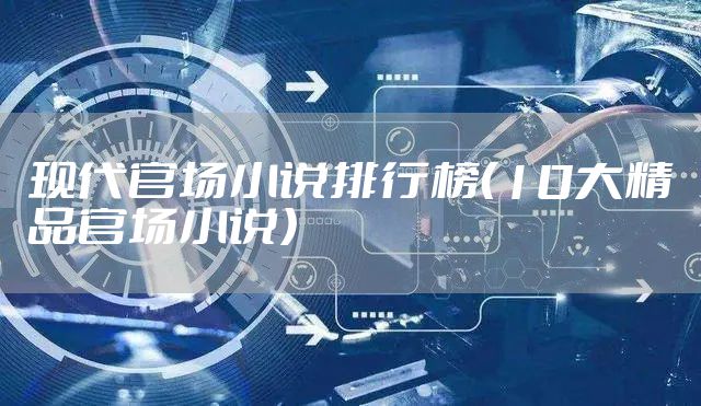 现代官场小说排行榜（10大精品官场小说）