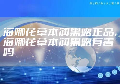海娜花草本润黑露正品，海娜花草本润黑露有害吗