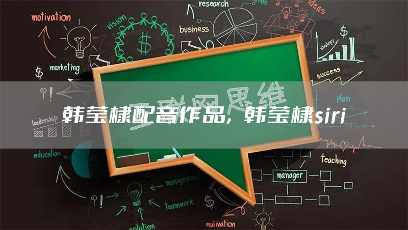 韩莹棣配音作品，韩莹棣siri