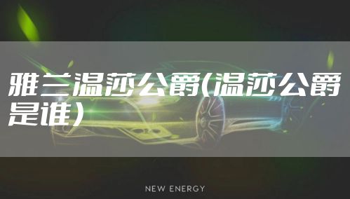 雅兰温莎公爵（温莎公爵是谁）