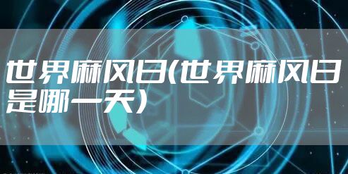 世界麻风日（世界麻风日是哪一天）