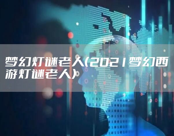 梦幻灯谜老人（2021梦幻西游灯谜老人）