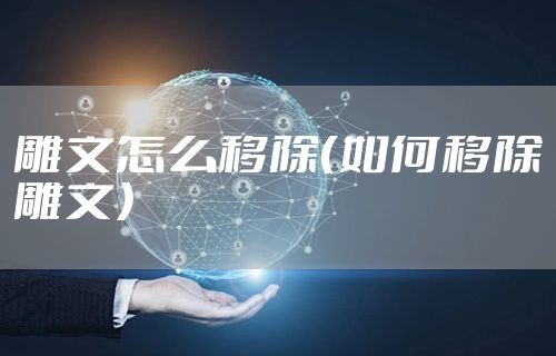 雕文怎么移除（如何移除雕文）
