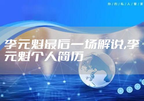 李元魁最后一场解说,李元魁个人简历