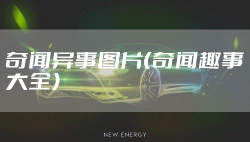 奇闻异事图片（奇闻趣事大全）