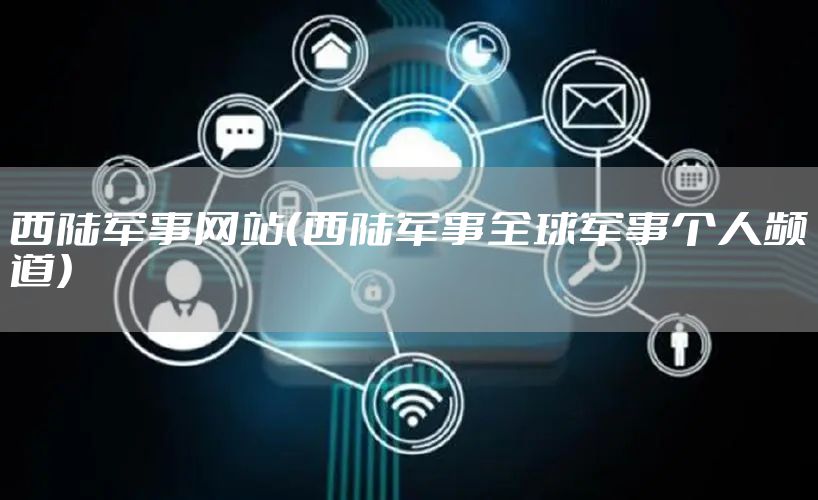 西陆军事网站（西陆军事全球军事个人频道）